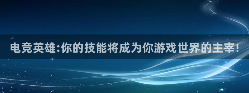 米兰电竞App官方：电竞英雄:你的技能将成为你游戏世界的主宰!